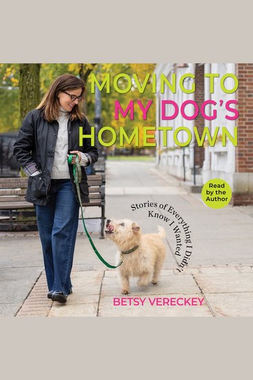 Moving to My Dog's Hometown - Stories of Everything I Didn't Know I Wanted - cover
