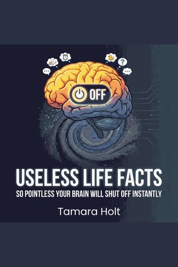 Useless Life Facts So Pointless Your Brain Will Shut Off Instantly - cover