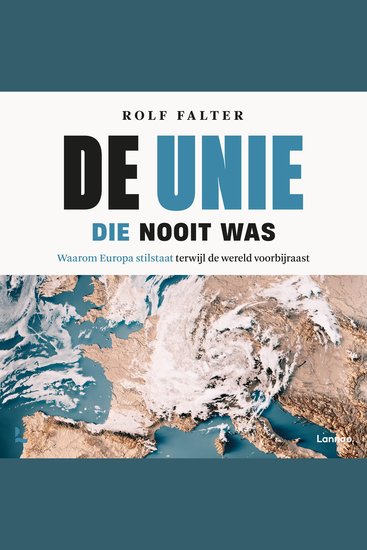 De Unie die nooit was - Waarom Europa stilstaat terwijl de wereld voorbijraast - cover