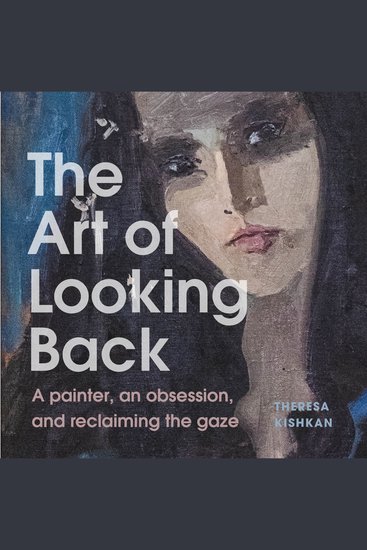 The Art of Looking Back - A Painter an Obsession and Reclaiming the Gaze - cover