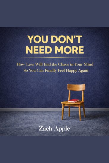 You Don't Need More - How Less Will End The Chaos In Your Mind So You Can Finally Feel Happy Again - cover