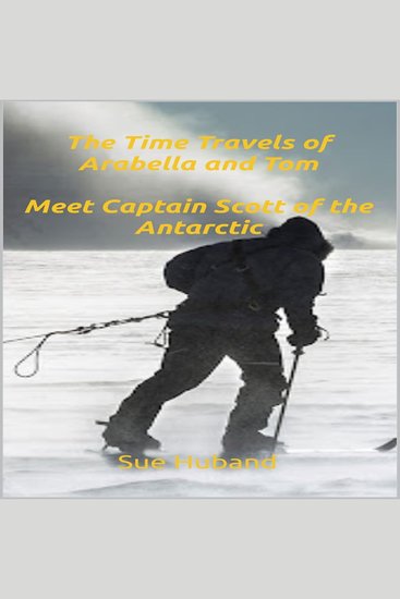 Time Travels of Arabella and Tom The: Meet Captain Scott of the Antarctic - cover