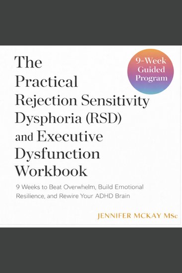 The Practical Rejection Sensitivity Dysphoria (RSD) and Executive Dysfunction Workbook - 9 Weeks to Beat Overwhelm Build Emotional Resilience and Rewire Your ADHD Brain - cover