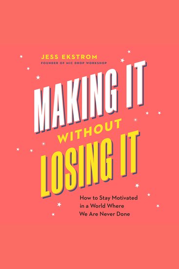 Making It Without Losing It - How to Stay Motivated in a World Where We Are Never Done - cover