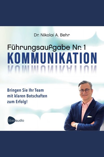 Führungsaufgabe Nr 1: Kommunikation - Bringen Sie Ihr Team mit klaren Botschaften zum Erfolg! - cover