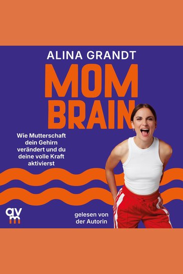Mom Brain - Wie Mutterschaft dein Gehirn verändert und du deine volle Kraft aktivierst | Impulse für Halt und Klarheit in einer Zeit voller Umbrüche - cover