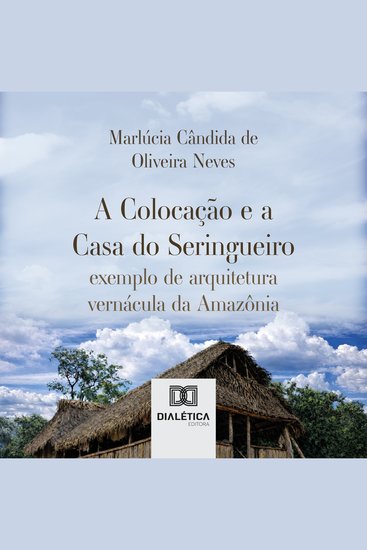 A Colocação e a Casa do Seringueiro - exemplo de arquitetura vernácula da Amazônia - cover