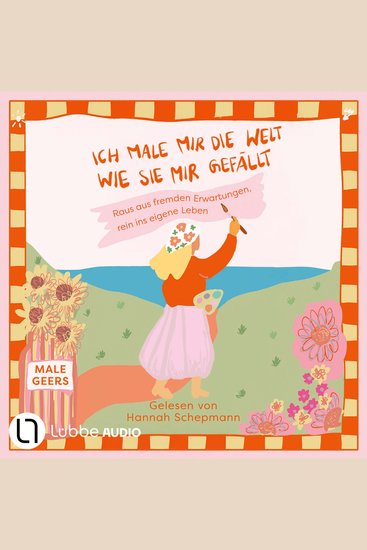Ich male mir die Welt wie sie mir gefällt - Raus aus fremden Erwartungen rein ins eigene Leben (Ungekürzt) - cover
