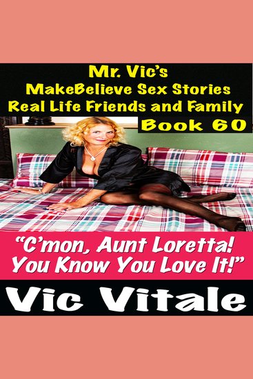 Mr Vic’s MakeBelieve Sex Stories Real Life Friends and Family Book 60 - “C’mon Aunt Loretta! You Know You Love It!” - cover
