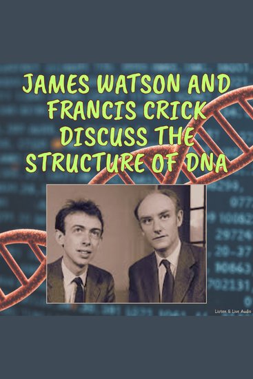 James Watson and Francis Crick Discuss the Structure of DNA - cover