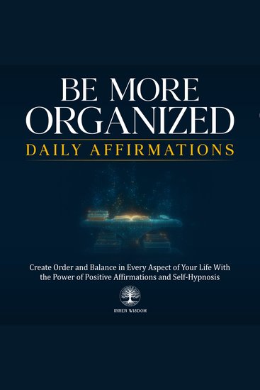 Be More Organized Daily Affirmations - Create Order and Balance in Every Aspect of Your Life With the Power of Positive Affirmations and Self-Hypnosis - cover