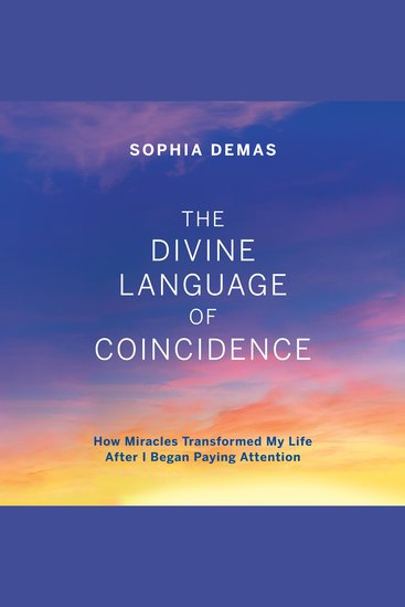 The Divine Language of Coincidence - How Miracles Transformed My Life After I Began Paying Attention - cover