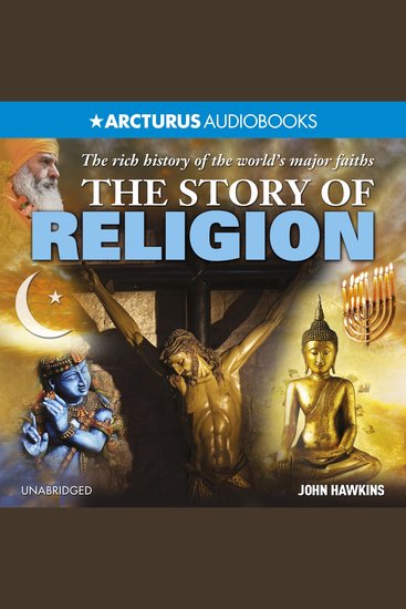 The Story of Religion - The rich history of the world's major faiths - cover