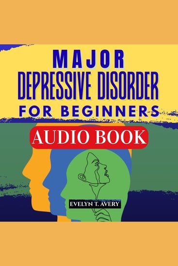 MAJOR DEPRESSIVE DISORDER FOR BEGINNERS - Evidence-based Tools Self-care Practices Strategies And Compassionate Guide For Rebuilding Your Life - cover