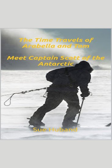 The Time Travels of Arabella and Tom - Meet Captain Scott of the Antarctic - cover