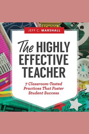 The Highly Effective Teacher - 7 Classroom-Tested Practices That Foster Student Success - cover