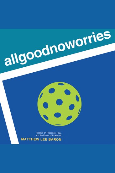 allgoodnoworries - Essays on Presence Play and the Power of Pickleball - cover