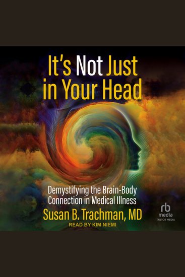 It's Not Just in Your Head - Demystifying the Brain-Body Connection in Medical Illness - cover
