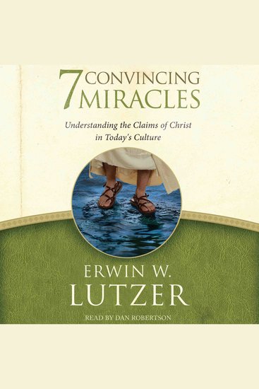 7 Convincing Miracles - Understanding the Claims of Christ in Today's Culture - cover