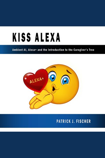 KISS Alexa - Ambient AI Alexa+ and the Introduction to the Caregiver's Tree - cover