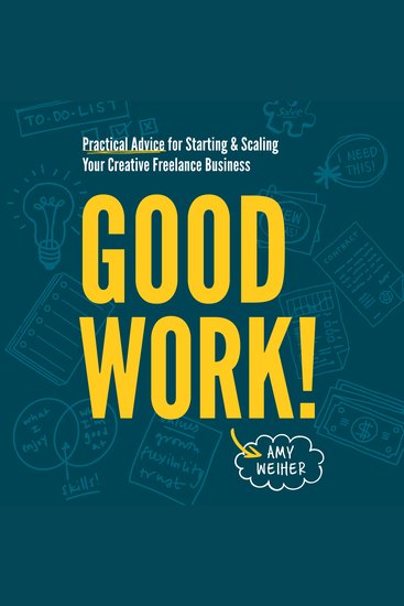 Good Work! - Practical Advice for Starting & Scaling Your Creative Freelance Business - cover