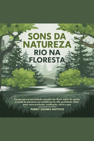 Sons da Natureza de Rio na Floresta: Escape para a Serenidade Natural com Fluxo Suave do Riacho e Canto de Pássaros em Ambiência de Alta Qualidade Ideal para Sono Profundo Meditação Alívio e Paz - cover