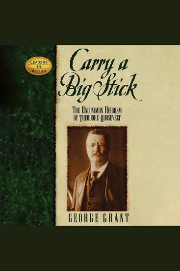 Carry a Big Stick - The Uncommon Heroism of Theodore Roosevelt (Leaders in Action) - cover