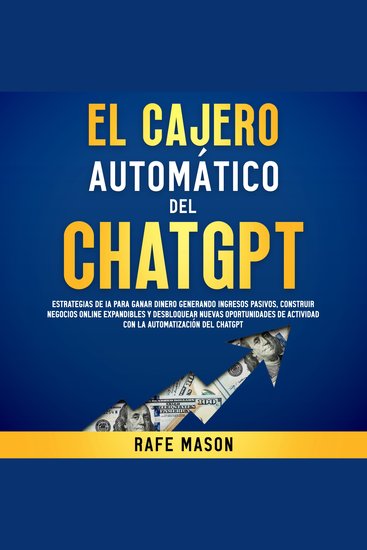 El cajero automático del Chat GPT: Estrategias de IA para ganar dinero generando ingresos pasivos construir negocios online expandibles y desbloquear nuevas oportunidades de actividad con la automatización del ChatGPT - cover