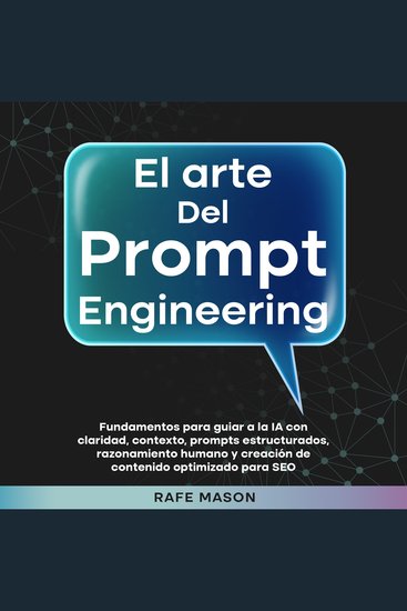 El arte del Prompt Engineering: Fundamentos para guiar a la IA con claridad contexto prompts estructurados razonamiento humano y creación de contenido optimizado para SEO - cover
