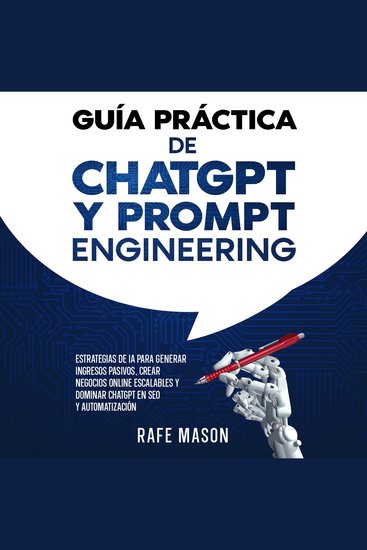 Guía práctica de ChatGPT y Prompt Engineering: Estrategias de IA para generar ingresos pasivos crear negocios online escalables y dominar ChatGPT en SEO y automatización - cover