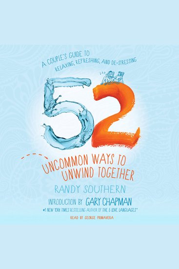 52 Uncommon Ways to Unwind Together - A Couple's Guide to Relaxing Refreshing and De-Stressing - cover