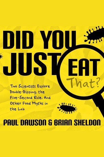 Did You Just Eat That? - Two Scientists Explore Double-Dipping the Five-Second Rule and other Food Myths in the Lab - cover