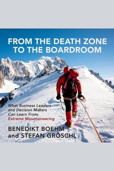 From the Death Zone to the Boardroom - What Business Leaders and Decision Makers Can Learn From Extreme Mountaineering - cover