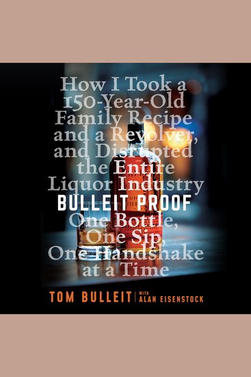 Bulleit Proof - How I Took a 150-Year-Old Family Recipe and a Revolver and Disrupted the Entire Liquor Industry One Bottle One Sip One Handshake at a Time - cover