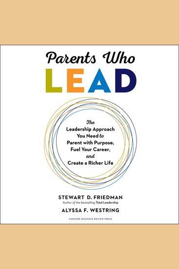 Parents Who Lead - The Leadership Approach You Need to Parent with Purpose Fuel Your Career and Create a Richer Life - cover