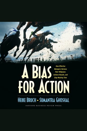 A Bias for Action - How Effective Managers Harness Their Willpower Achieve Results and Stop Wasting Time - cover