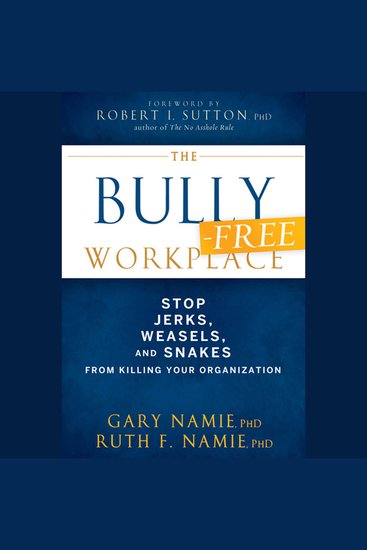 The Bully-Free Workplace - Stop Jerks Weasels and Snakes From Killing Your Organization - cover