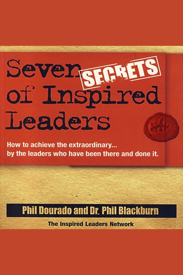 Seven Secrets of Inspired Leaders - How to achieve the extraordinaryby the leaders who have been there and done it - cover