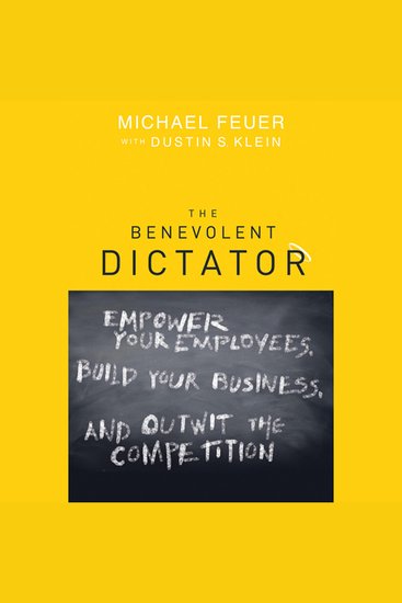 The Benevolent Dictator - Empower Your Employees Build Your Business and Outwit the Competition - cover