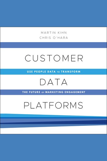 Customer Data Platforms - Use People Data to Transform the Future of Marketing Engagement - cover