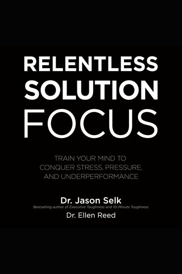 Relentless Solution Focus - Train Your Mind to Conquer Stress Pressure and Underperformance - cover