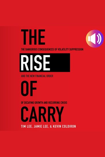 The Rise of Carry - The Dangerous Consequences of Volatility Suppression and the New Financial Order of Decaying Growth and Recurring Crisis - cover