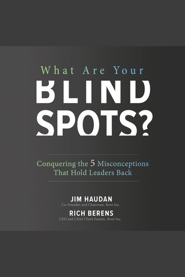 What Are Your Blind Spots? Conquering the 5 Misconceptions that Hold Leaders Back - Conquering the 5 Misconceptions that Hold Leaders Back - cover