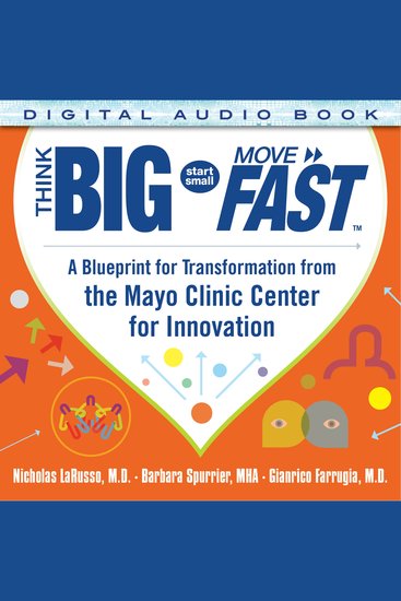 Think Big Start Small Move Fast - A Blueprint for Transformation from the Mayo Clinic Center for Innovation - cover