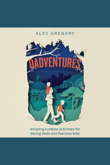 Dadventures: Amazing Outdoor Adventures for Daring Dads and Fearless Kids - cover