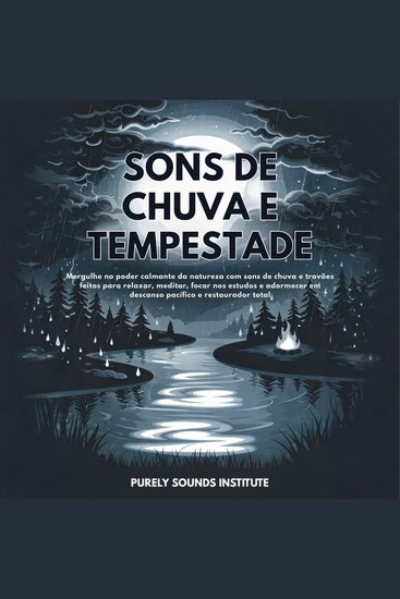 Sons de Chuva e Tempestade: Mergulhe no Poder Calmante da Natureza com Sons de Chuva e Trovões Feitos para Relaxar Meditar Focar nos Estudos e Adormecer em Descanso Pacífico e Restaurador - cover