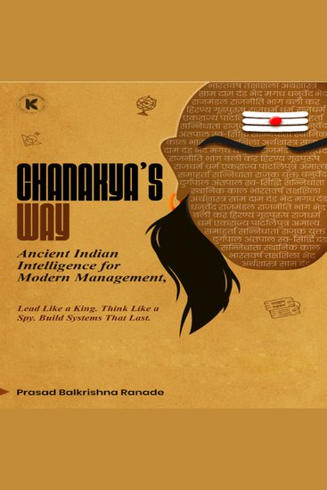 Chanakya’s Way: Ancient Indian Intelligence for Modern Management Lead Like a King Think Like a Spy Build Systems That Last - cover
