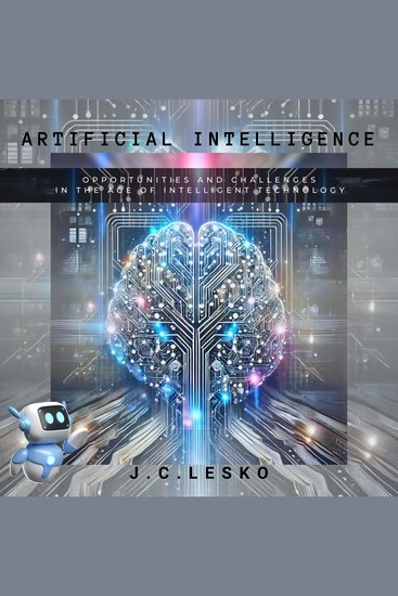 Artificial Intelligence - Opportunities and Challenges in the Age of Intelligent Technology - cover