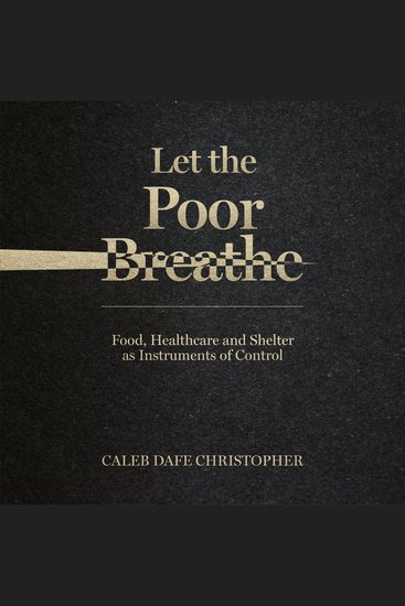 Let the Poor Breathe - Food Healthcare and Shelter as Instruments of Control - cover