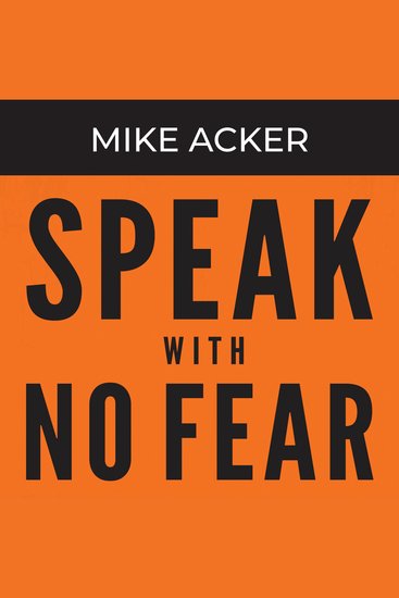 Speak With No Fear 2nd Edition - Go from a nervous nauseated and sweaty speaker to an excited energized and passionate presenter - cover